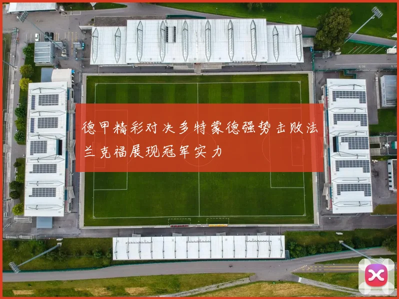 德甲精彩对决多特蒙德强势击败法兰克福展现冠军实力